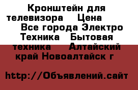 Кронштейн для телевизора  › Цена ­ 8 000 - Все города Электро-Техника » Бытовая техника   . Алтайский край,Новоалтайск г.